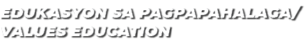 EDUKASYON SA PAGPAPAHALAGA/VALUES EDUCATION