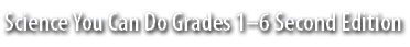 Science You Can Do Grades 1–6 Second Edition