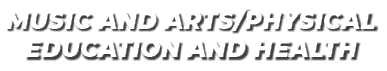 MUSIC AND ARTS/PHYSICAL EDUCATION AND HEALTH