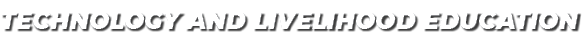 TECHNOLOGY AND LIVELIHOOD EDUCATION