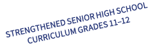 STRENGTHENED SENIOR HIGH SCHOOL CURRICULUM GRADES 11–12